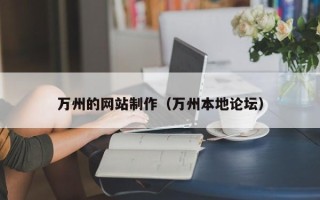惠州万州的网站制作（万州本地论坛）