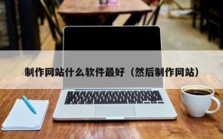 惠州制作网站什么软件最好（然后制作网站）
